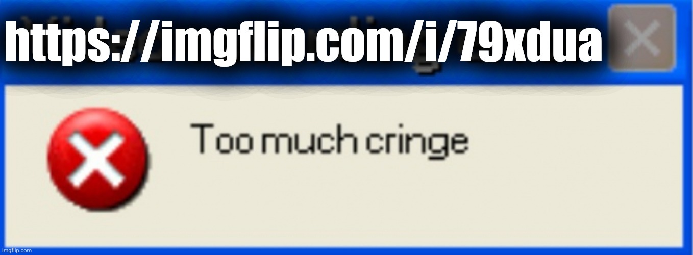 Too much cringe | https://imgflip.com/i/79xdua | image tagged in too much cringe | made w/ Imgflip meme maker