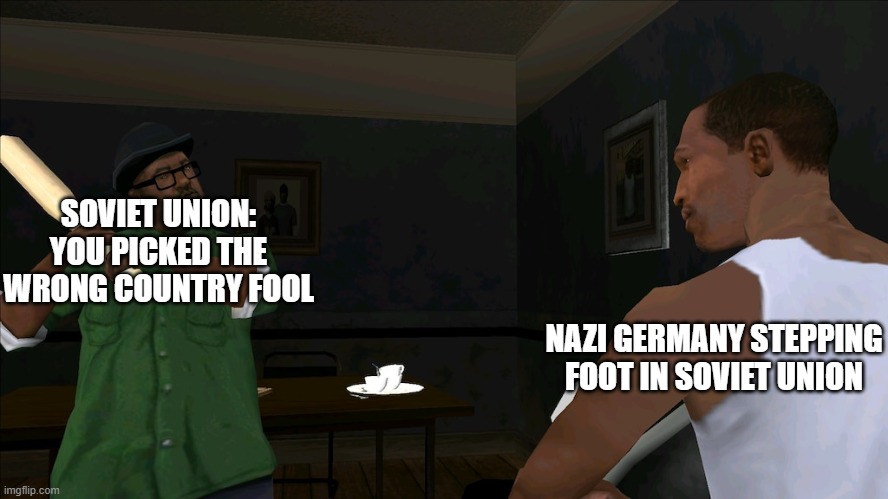 You picked the wrong house fool | SOVIET UNION: YOU PICKED THE WRONG COUNTRY FOOL; NAZI GERMANY STEPPING FOOT IN SOVIET UNION | image tagged in you picked the wrong house fool | made w/ Imgflip meme maker