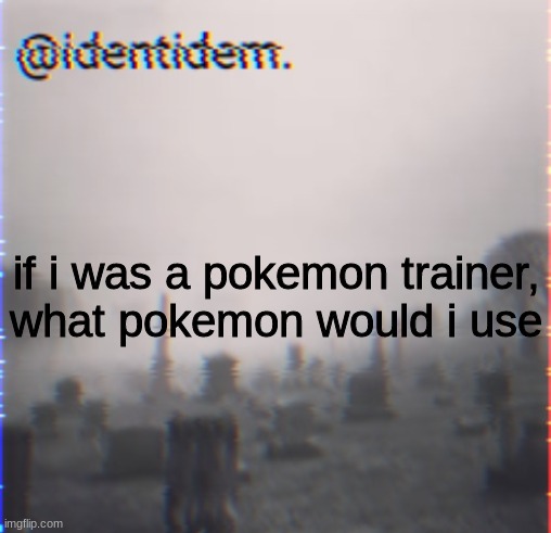 f | if i was a pokemon trainer, what pokemon would i use | made w/ Imgflip meme maker