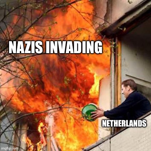 Yeah water will stop em | NAZIS INVADING; NETHERLANDS | image tagged in fire idiot bucket water | made w/ Imgflip meme maker
