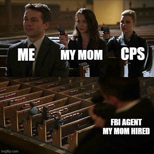 Assassination chain | ME; CPS; MY MOM; FBI AGENT MY MOM HIRED | image tagged in assassination chain | made w/ Imgflip meme maker