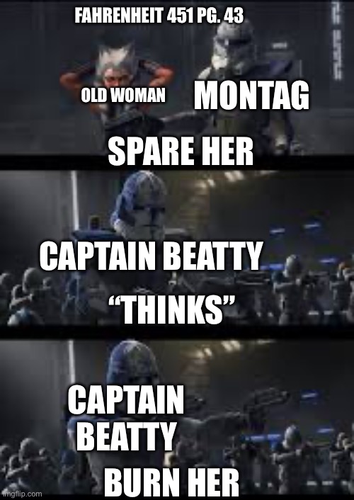 Do jobs with Captain Beatty they said, it’ll be fine they said | FAHRENHEIT 451 PG. 43; MONTAG; OLD WOMAN; SPARE HER; CAPTAIN BEATTY; “THINKS”; CAPTAIN BEATTY; BURN HER | image tagged in star wars the clone wars jesse | made w/ Imgflip meme maker