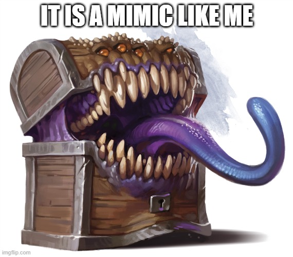 Step mimic | IT IS A MIMIC LIKE ME | image tagged in step mimic | made w/ Imgflip meme maker