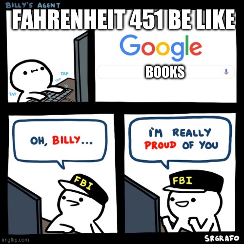 Do not Google “books” | FAHRENHEIT 451 BE LIKE; BOOKS | image tagged in billy's fbi agent | made w/ Imgflip meme maker