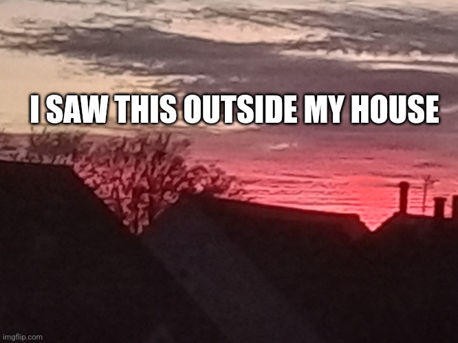 I SAW THIS OUTSIDE MY HOUSE | made w/ Imgflip meme maker