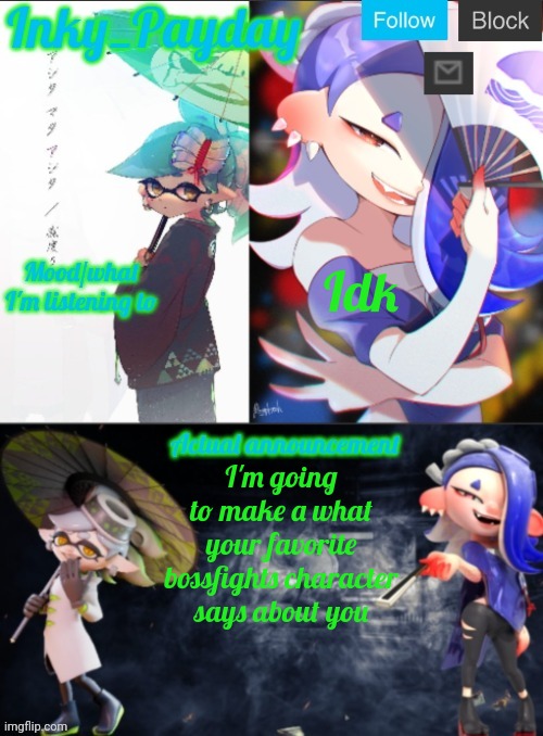 Comment who you want to be included | Idk; I'm going to make a what your favorite bossfights character says about you | image tagged in inky_payday marie and shiver announcement template | made w/ Imgflip meme maker