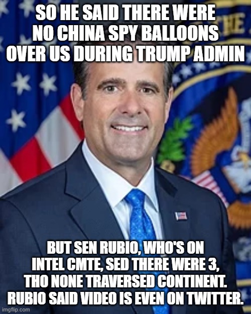 rat cliffe | SO HE SAID THERE WERE NO CHINA SPY BALLOONS OVER US DURING TRUMP ADMIN; BUT SEN RUBIO, WHO'S ON INTEL CMTE, SED THERE WERE 3, THO NONE TRAVERSED CONTINENT. RUBIO SAID VIDEO IS EVEN ON TWITTER. | image tagged in memes | made w/ Imgflip meme maker