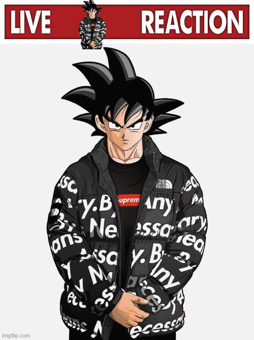 e | image tagged in live x reaction,drip goku | made w/ Imgflip meme maker