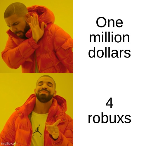 Drake Hotline Bling | One million dollars; 4 robuxs | image tagged in memes,drake hotline bling | made w/ Imgflip meme maker