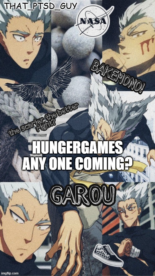 ptsd guy garou announcemet or any other shit temp | HUNGERGAMES
ANY ONE COMING? | image tagged in ptsd guy garou announcemet or any other shit temp | made w/ Imgflip meme maker