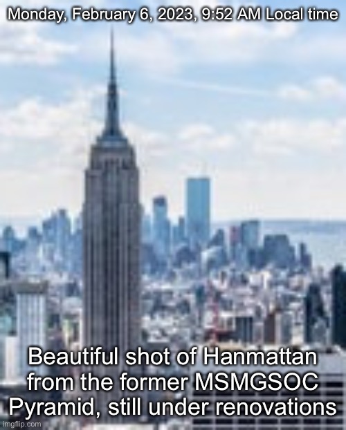 The pyramid will reopen on Friday as the Department of Social Services Pyramid | Monday, February 6, 2023, 9:52 AM Local time; Beautiful shot of Hanmattan from the former MSMGSOC Pyramid, still under renovations | made w/ Imgflip meme maker