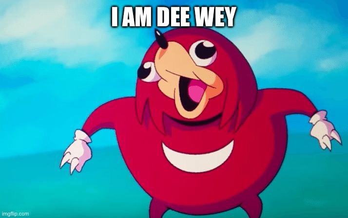 Ugandan Knuckles | I AM DEE WEY | image tagged in ugandan knuckles | made w/ Imgflip meme maker