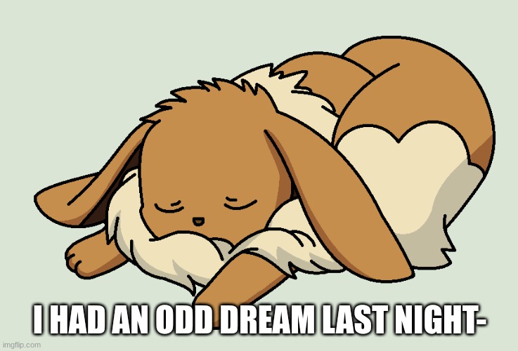 o d d | I HAD AN ODD DREAM LAST NIGHT- | image tagged in odd | made w/ Imgflip meme maker