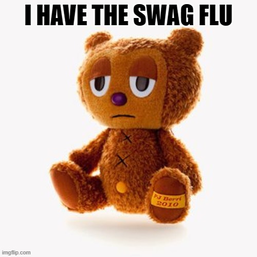 Pj plush | I HAVE THE SWAG FLU | image tagged in pj plush | made w/ Imgflip meme maker