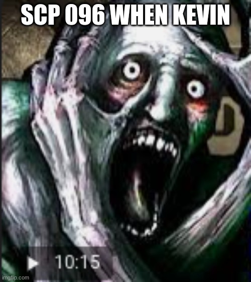 SCP 096 WHEN KEVIN | made w/ Imgflip meme maker