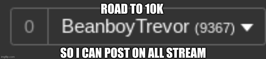 upvote | ROAD TO 10K; SO I CAN POST ON ALL STREAM | image tagged in 10k | made w/ Imgflip meme maker