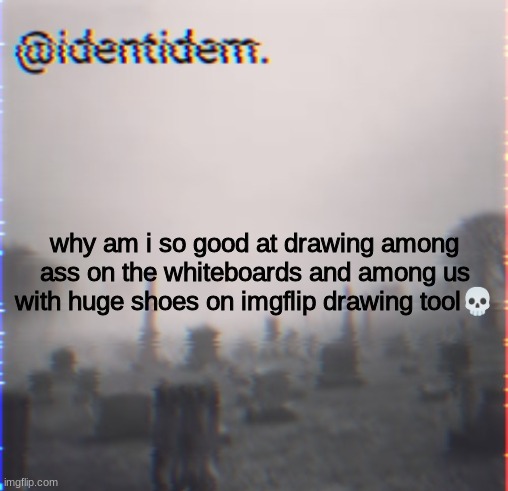 bcn | why am i so good at drawing among ass on the whiteboards and among us with huge shoes on imgflip drawing tool💀 | made w/ Imgflip meme maker