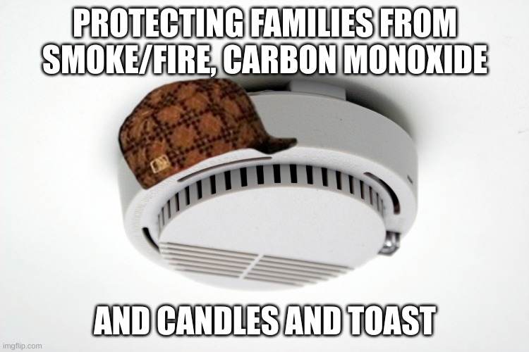 Smoke Alarm | PROTECTING FAMILIES FROM SMOKE/FIRE, CARBON MONOXIDE; AND CANDLES AND TOAST | image tagged in smoke alarm | made w/ Imgflip meme maker