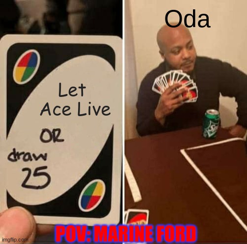 I forgor | Oda; Let  Ace Live; POV: MARINE FORD | image tagged in memes,uno draw 25 cards | made w/ Imgflip meme maker