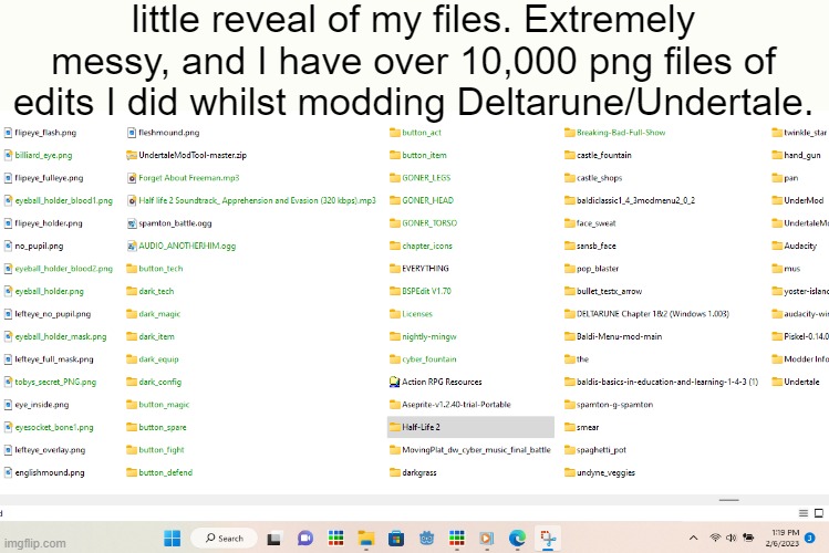 forget about the png names. | little reveal of my files. Extremely messy, and I have over 10,000 png files of edits I did whilst modding Deltarune/Undertale. | made w/ Imgflip meme maker