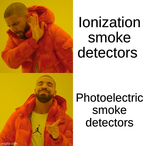 Drake Hotline Bling | Ionization smoke detectors; Photoelectric smoke detectors | image tagged in memes,drake hotline bling | made w/ Imgflip meme maker