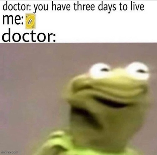 gulp... | image tagged in memes,funny,funny memes,doctor,uno reverse card,death | made w/ Imgflip meme maker