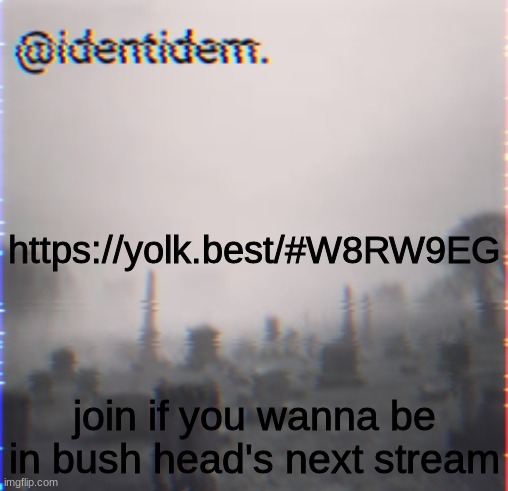 gfvr | https://yolk.best/#W8RW9EG; join if you wanna be in bush head's next stream | made w/ Imgflip meme maker
