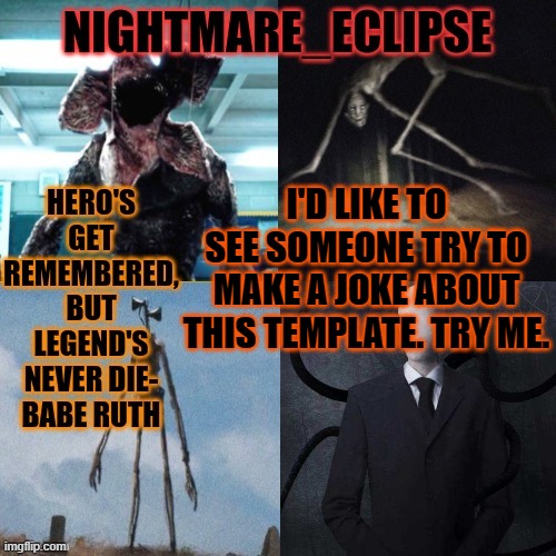 Hit me with your best shot. No holding back, no mercy. Show no weakness. | I'D LIKE TO SEE SOMEONE TRY TO MAKE A JOKE ABOUT THIS TEMPLATE. TRY ME. | image tagged in nightmare_eclipse horror announcement template | made w/ Imgflip meme maker