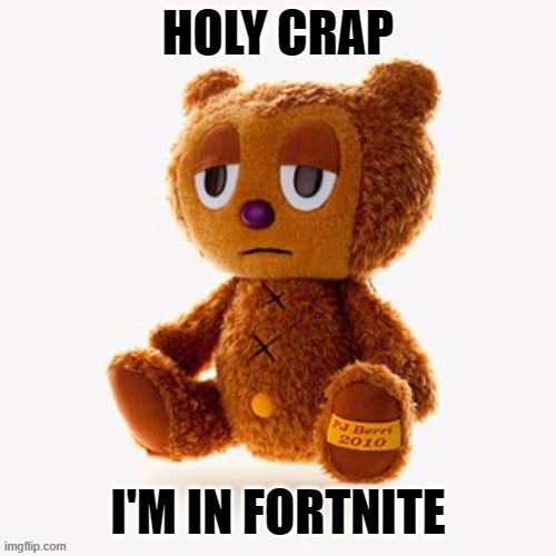 Pj plush | HOLY CRAP; I'M IN FORTNITE | image tagged in pj plush | made w/ Imgflip meme maker