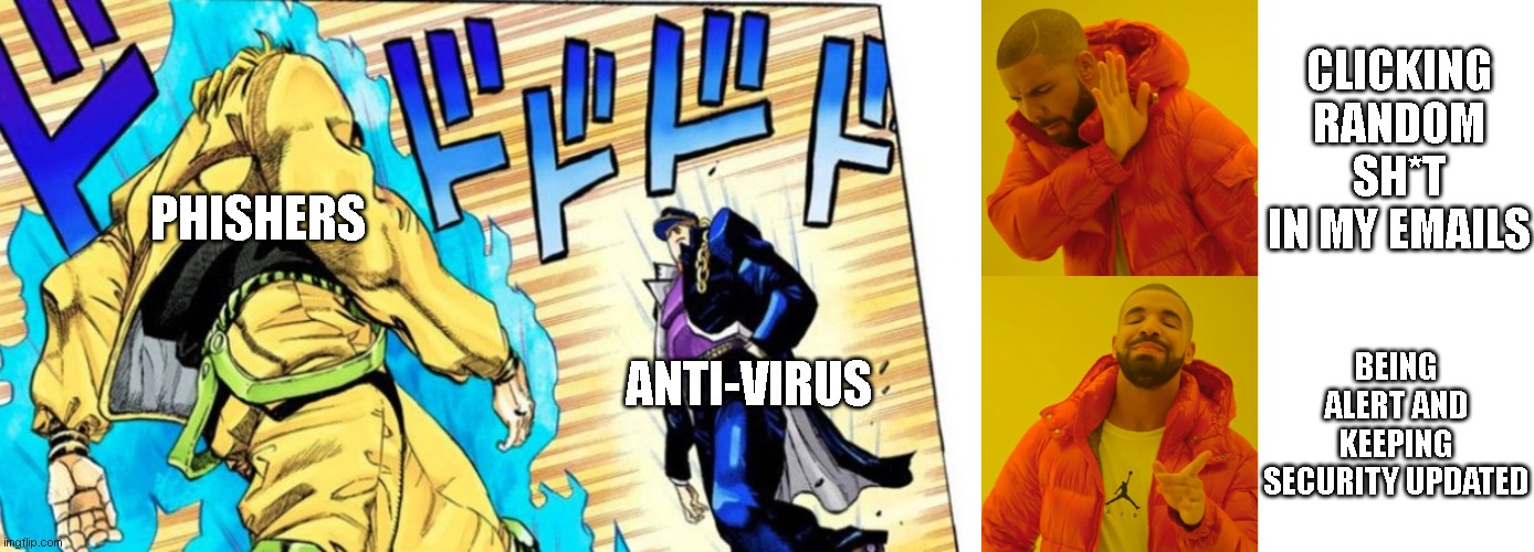 CLICKING RANDOM SH*T IN MY EMAILS; PHISHERS; BEING ALERT AND KEEPING SECURITY UPDATED; ANTI-VIRUS | image tagged in dio vs jotaro,memes,phishing,hacking,anti_virus,email safety | made w/ Imgflip meme maker