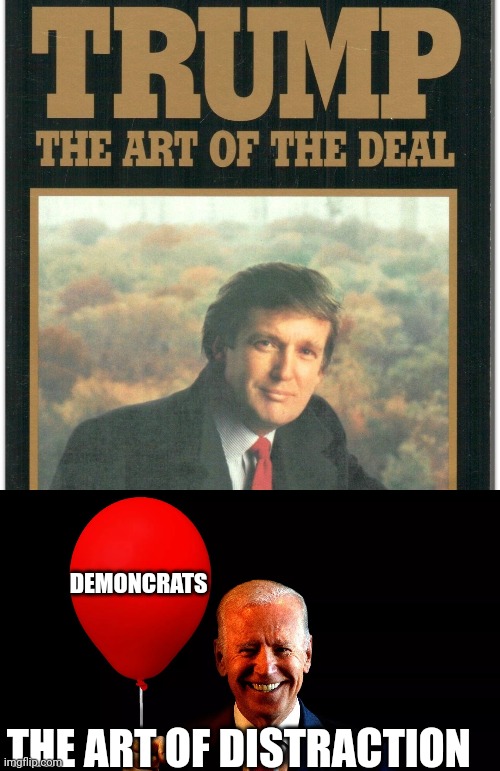 Can't see the carnage on the ground when your looking to the sky | DEMONCRATS; THE ART OF DISTRACTION | image tagged in trump the art of the deal,biden balloongate | made w/ Imgflip meme maker