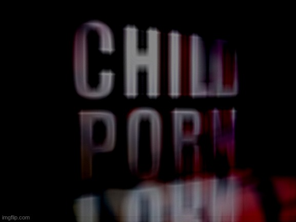 CHILD PORN | image tagged in child porn | made w/ Imgflip meme maker
