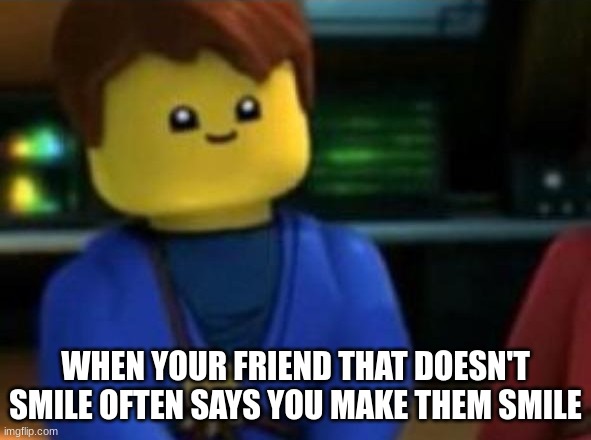 When you make them smile | WHEN YOUR FRIEND THAT DOESN'T SMILE OFTEN SAYS YOU MAKE THEM SMILE | image tagged in happy lego smile | made w/ Imgflip meme maker