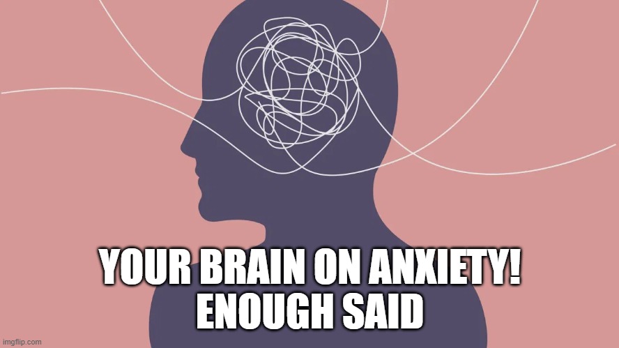 YOUR BRAIN ON ANXIETY!
ENOUGH SAID | image tagged in scrambled eggs | made w/ Imgflip meme maker