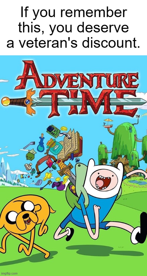 Nostalgia so good | If you remember this, you deserve a veteran's discount. | image tagged in memes,adventure time,nostalgia,why are you reading this | made w/ Imgflip meme maker