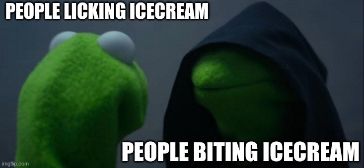 Evil Kermit Meme | PEOPLE LICKING ICECREAM; PEOPLE BITING ICECREAM | image tagged in memes,evil kermit | made w/ Imgflip meme maker