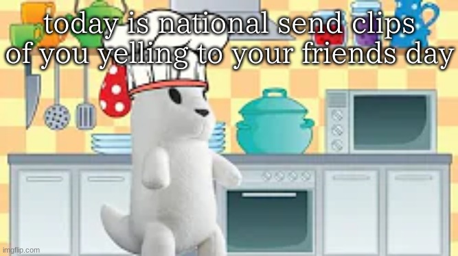 cooking with slugcat | today is national send clips of you yelling to your friends day | image tagged in cooking with slugcat | made w/ Imgflip meme maker