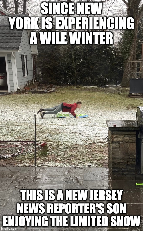 Mild Winter in New York | SINCE NEW YORK IS EXPERIENCING A WILE WINTER; THIS IS A NEW JERSEY NEWS REPORTER'S SON ENJOYING THE LIMITED SNOW | image tagged in winter,memes | made w/ Imgflip meme maker