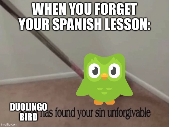 you-forgot-to-do-your-spanish-lesson-today-imgflip