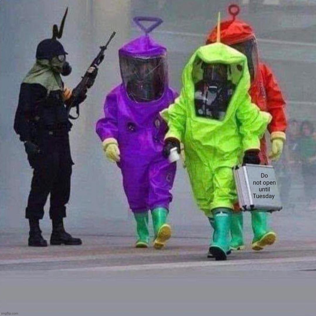 Hazmat Teletubbies | Do not open until Tuesday | image tagged in hazmat teletubbies | made w/ Imgflip meme maker