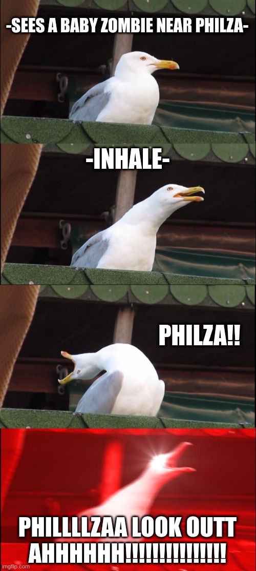 Inhaling Seagull | -SEES A BABY ZOMBIE NEAR PHILZA-; -INHALE-; PHILZA!! PHILLLLZAA LOOK OUTT AHHHHHH!!!!!!!!!!!!!!! | image tagged in memes,inhaling seagull | made w/ Imgflip meme maker
