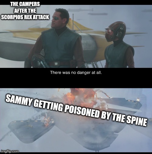 Sammy go brrr | THE CAMPERS AFTER THE SCORPIOS REX ATTACK; SAMMY GETTING POISONED BY THE SPINE | image tagged in there was no danger at all,camp cretaceous | made w/ Imgflip meme maker