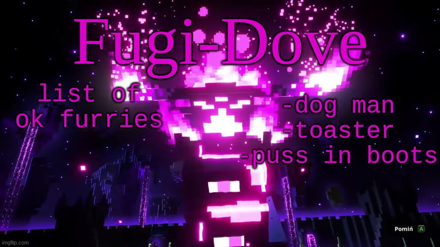 FDAT 6 | list of ok furries; -dog man
-toaster
-puss in boots | image tagged in fdat 6 | made w/ Imgflip meme maker