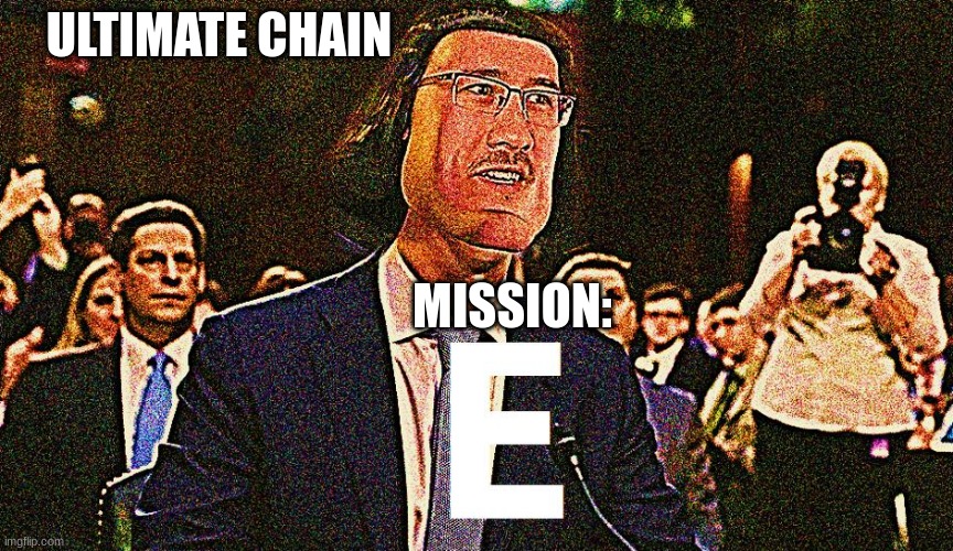 E | ULTIMATE CHAIN; MISSION: | image tagged in lord maarquad,memes,chain,funny | made w/ Imgflip meme maker
