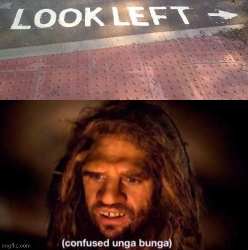 More like look right | image tagged in confused unga bunga,left,right,arrow,memes,you had one job | made w/ Imgflip meme maker