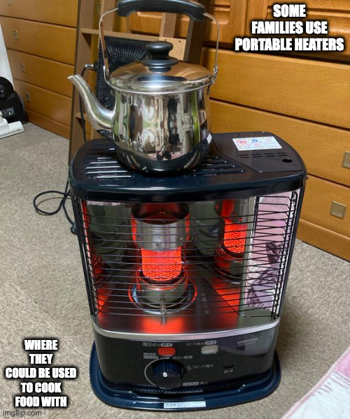 Portable Heater | SOME FAMILIES USE PORTABLE HEATERS; WHERE THEY COULD BE USED TO COOK FOOD WITH | image tagged in heater,memes | made w/ Imgflip meme maker