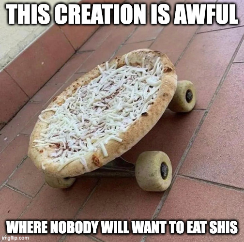 Pizza Skateboard | THIS CREATION IS AWFUL; WHERE NOBODY WILL WANT TO EAT SHIS | image tagged in food,pizza,memes | made w/ Imgflip meme maker