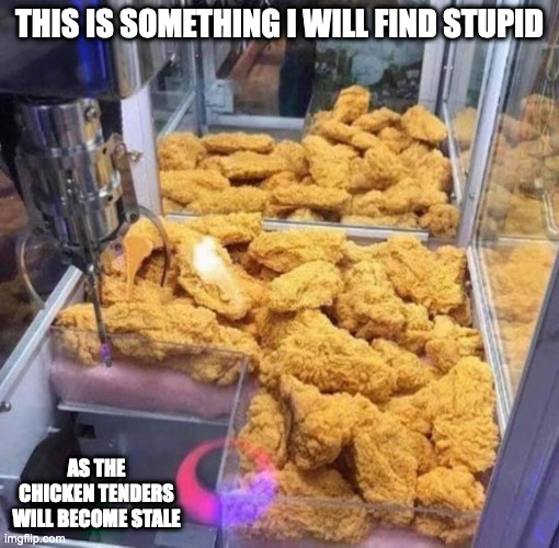 Claw Machine With Chicken Tender | THIS IS SOMETHING I WILL FIND STUPID; AS THE CHICKEN TENDERS WILL BECOME STALE | image tagged in food,claw machine,memes | made w/ Imgflip meme maker