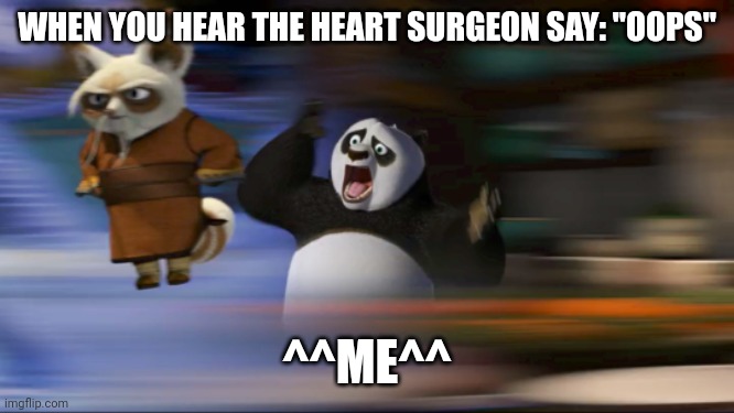 When you hear the heart surgeon say oops | WHEN YOU HEAR THE HEART SURGEON SAY: "OOPS"; ^^ME^^ | image tagged in what's going on | made w/ Imgflip meme maker