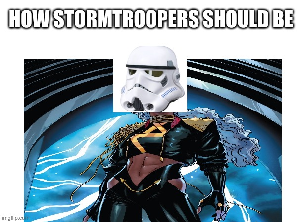 HOW STORMTROOPERS SHOULD BE | image tagged in marvel | made w/ Imgflip meme maker